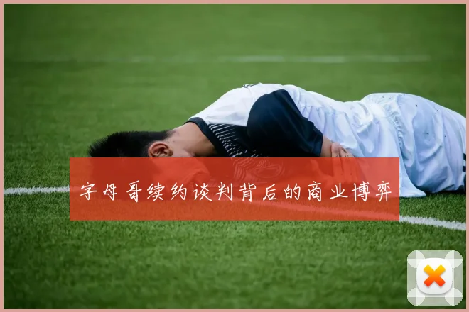 字母哥续约谈判背后的商业博弈