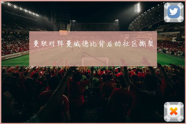 曼联对阵曼城德比背后的社区撕裂