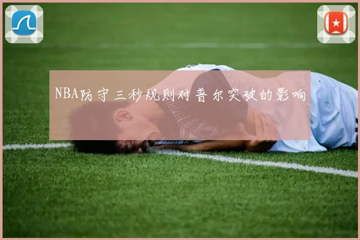 NBA防守三秒规则对普尔突破的影响