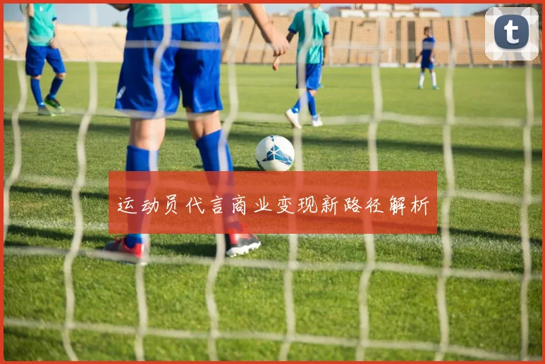 运动员代言商业变现新路径解析