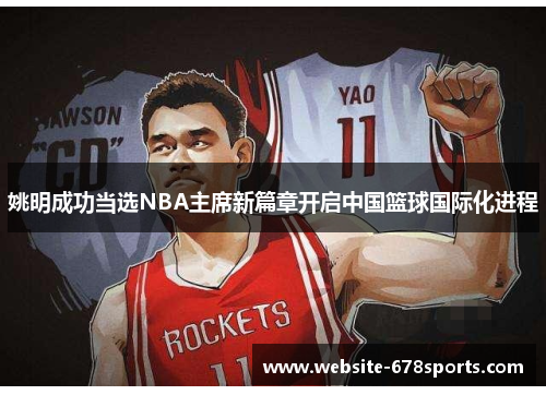 姚明成功当选NBA主席新篇章开启中国篮球国际化进程